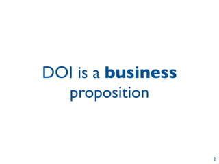 DOI is a business
  proposition


                    2
 