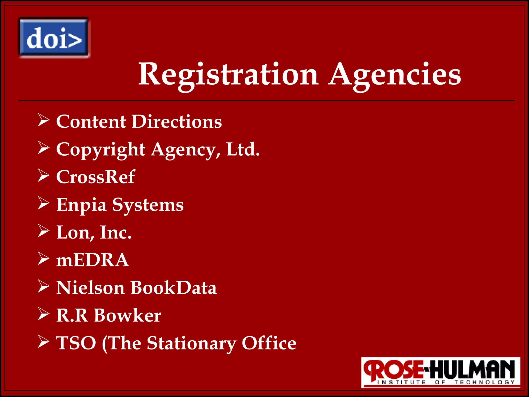 Registration Agencies Content Directions Copyright Agency, Ltd. CrossRef Enpia Systems Lon, Inc. mEDRA Nielson BookData R.R Bowker TSO (The Stationary Office 
