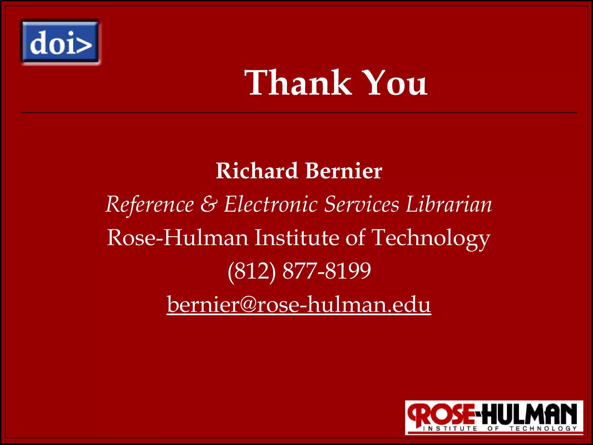 Thank You Richard Bernier Reference & Electronic Services Librarian Rose-Hulman Institute of Technology (812) 877-8199 [email_address] 