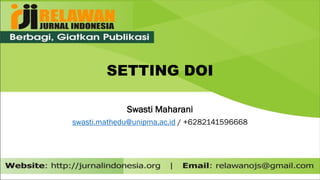 SETTING DOI
Swasti Maharani
swasti.mathedu@unipma.ac.id / +6282141596668
 