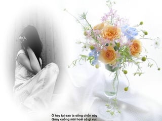 Ô hay tại sao ta sống chốn này  Quay cuồng mãi hoài có gì vui  