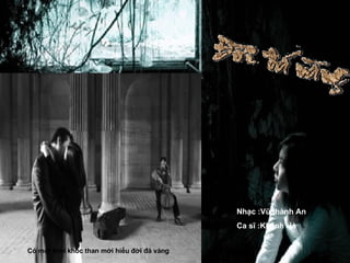 Nhạc :Vũ thành An  Ca sĩ :Khánh Hà Có một thời khóc than mới hiểu đời đá vàng   