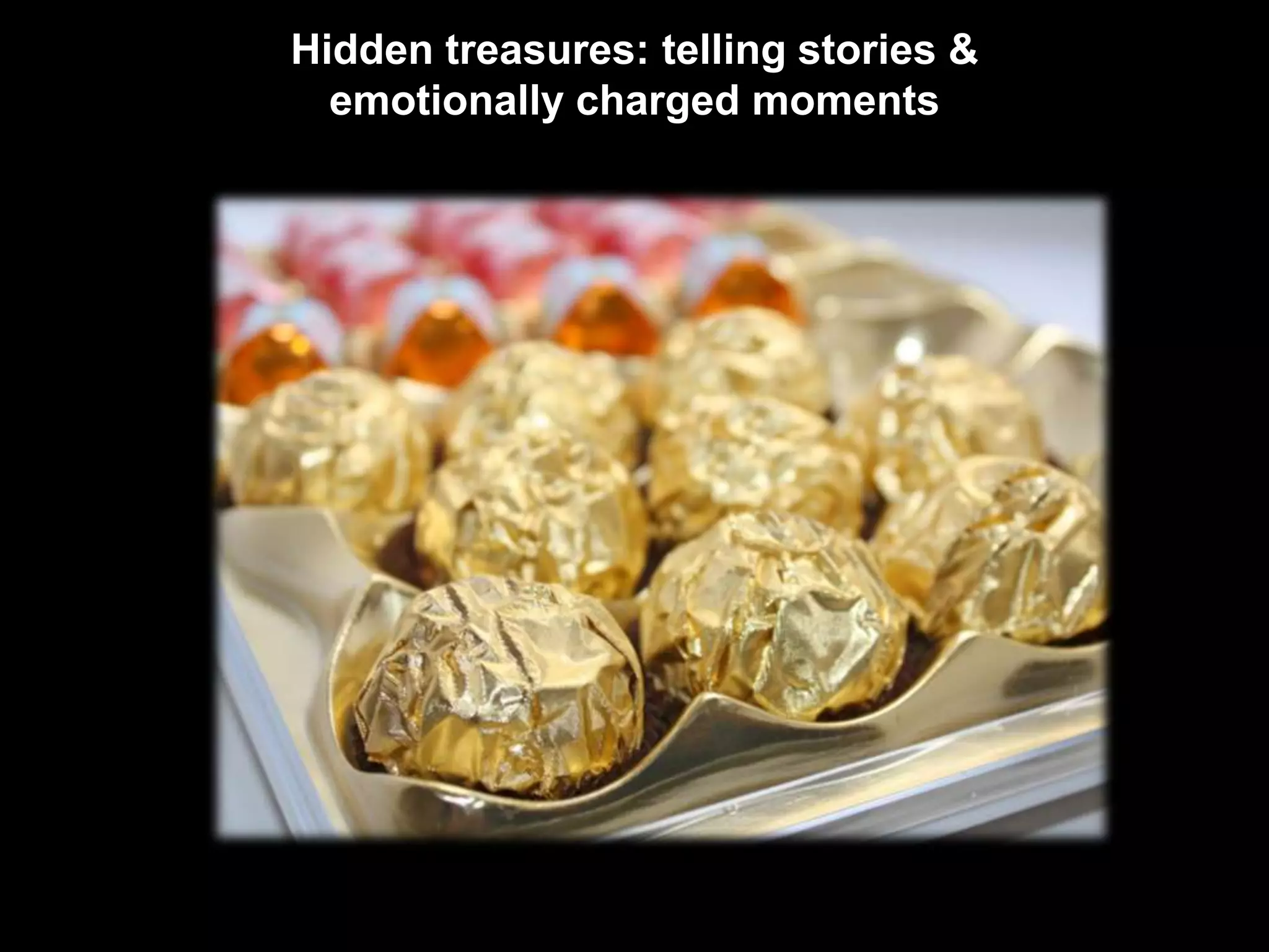Hidden treasures: telling stories &
  emotionally charged moments
 