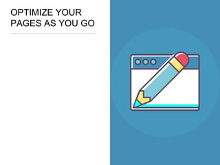 OPTIMIZE YOUR
PAGES AS YOU GO
 