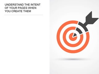 UNDERSTAND THE INTENT
OF YOUR PAGES WHEN
YOU CREATE THEM
 