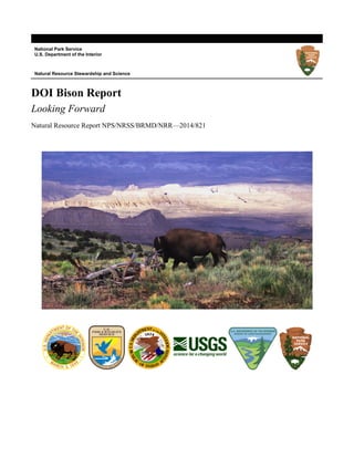 National Park Service
U.S. Department of the Interior
Natural Resource Stewardship and Science
DOI Bison Report
Looking Forward
Natural Resource Report NPS/NRSS/BRMD/NRR—2014/821
 