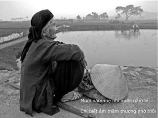 Mười năm mẹ nhỉ mười năm lẻ  Chỉ biết âm thầm thương nhớ thôi 