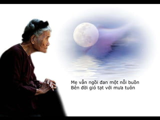 Mẹ vẫn ngồi đan một nỗi buồn Bên đời gió tạt với mưa tuôn 