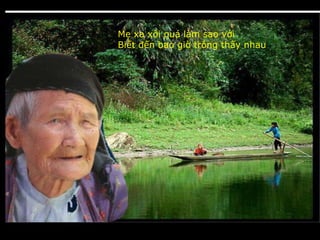 Mẹ xa xôi quá làm sao với Biết đến bao giờ trông thấy nhau 