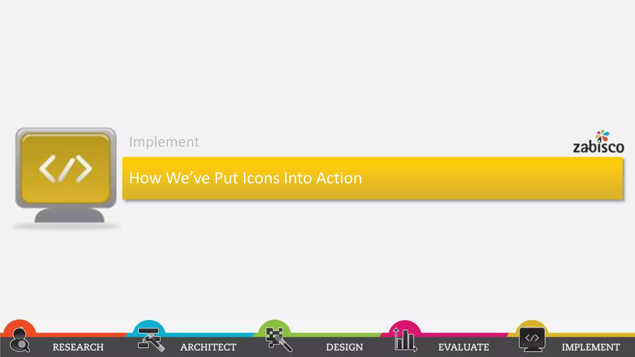 Implement

How We’ve Put Icons Into Action
 