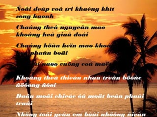 Ñoâi deùp voâ tri khaéng khít
song haønh
Chaúng theà nguyeàn maø
khoâng heà giaû doái
Chaúng höùa heïn maø khoâng
heà phaûn boäi
Loái ñi naøo cuõng coù maët caû
ñoâi
Khoâng theå thieáu nhau treân böôùc
ñöôøng ñôøi
Daãu moãi chieác ôû moät beân phaûi
traùi
Nhöng toâi yeâu em bôûi nhöõng ñieàu
 