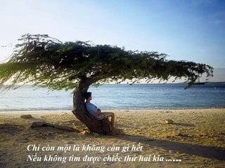 Ch? cn m?t l kh?ng cn g h?t
N?u kh?ng tm ???c chi?c th? hai kia ......
 