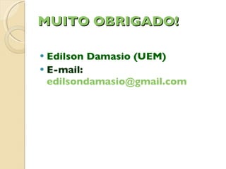 MUITO OBRIGADO! Edilson Damasio (UEM) E-mail:   [email_address] 