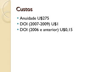 Custos Anuidade U$275 DOI (2007-2009) U$1 DOI (2006 e anterior) U$0,15 