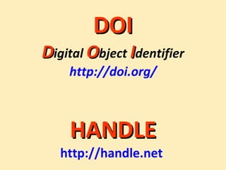 DOI D igital  O bject  I dentifier http://doi.org/   HANDLE   http://handle.net   