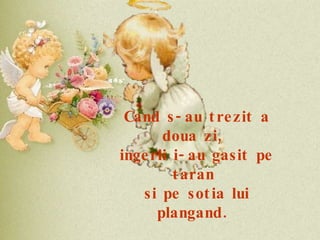 Cand s-au trezit a doua zi,  ingerii i-au gasit pe taran  si pe sotia lui plangand.   