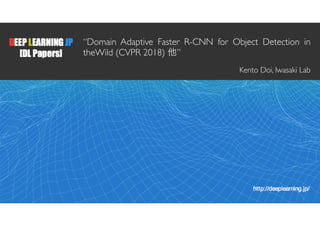 1
“Domain Adaptive Faster R-CNN for Object Detection in
theWild (CVPR 2018) ”
Kento Doi, Iwasaki Lab
 
