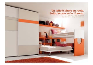 Un letto è libero su ruote,
     l'altro scorre sulla libreria.
                         The bed is free on wheels,
               the other slides along the bookcase.




26                                                    . 27
 