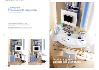 GIORNALONE_LETTI_CASTELLO:Layout 1   1-09-2008   15:15   Pagina 46




        Il monitor?
        E' sul pannello orientabile
        The monitor? Is on the orientable panel




        OTTIMA VISIBILITA’ DA OGNI PUNTO DI VISTA
        Attorno alla scrivania si sta comodamente in tre e il pannello
        orientabile montato sulla libreria permette sempre un'ottima visione
        del monitor o della tv.

        Excellent visibility from any point of view. Three can seat comfortably around the
        desk and the orientatable panel positioned on the bookcase allows an excellent
        view of the monitor or tv.




                                                                                             Scrittoio sagomato:
                                                                                             l’angolo giro dello studio
                                                                                             Shaped desk: the angle of the study

   46                                                                                                                              . 47
 