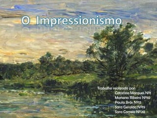 O  Impressionismo Trabalho realizado por:                  Catarina Nº1                  Mariana Nº10                  Paula Nº13                  Sara Nº19 Sara Nº20 