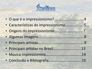 Índice<br />O que é o impressionismo?.............................4<br />Características do impressionismo……….......…5<br ...