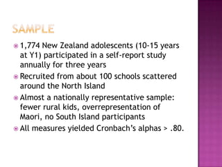  1,774 New Zealand adolescents (10-15 years
  at Y1) participated in a self-report study
  annually for three years
 Rec...