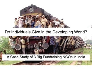 Do Individuals Give in the Developing World? A Case Study of 3 Big Fundraising NGOs in India 
