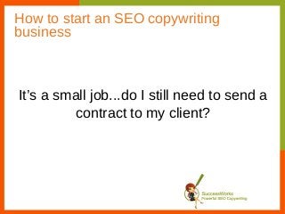 How to start an SEO copywriting
business



It’s a small job...do I still need to send a
          contract to my client?
 