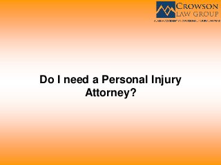 Do I need a Personal Injury
Attorney?
 