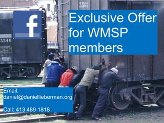 Exclusive Offer for WMSP members Email: daniel@daniellieberman.org Call: 413 489 1818 