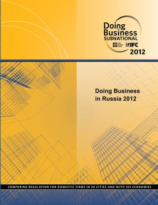 SUBNNATTIONALS
2012
CO M PA R I N G R E G U L AT I O N F O R D O M E S T I C F I R M S I N 3 0 C I T I E S A N D W I T H 1 8 3 E CO N O M I E S
Doing Business
in Russia 2012
 