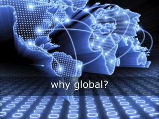 why global? 