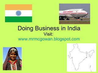 Doing Business in India Visit:  www.mrmcgowan.blogspot.com 