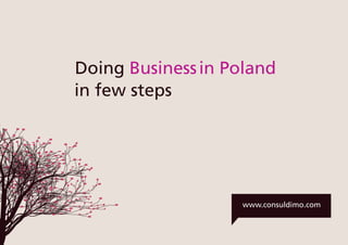 info@consuldimo.com | j.mortka@consuldimo.com | www.consuldimo.com										




              Doing Business in Poland
              in few steps




                                                       www.consuldimo.com
1>
 