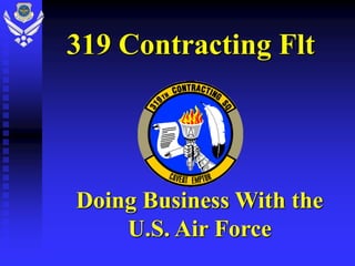 319 Contracting Flt




Doing Business With the
    U.S. Air Force
 