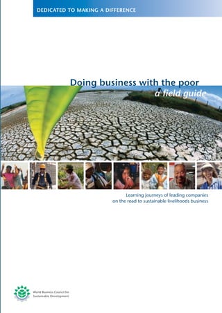 Doing business with the poor
                  a field guide




               Learning journeys of leading companies
         on the road to sustainable livelihoods business