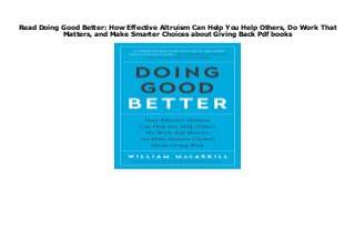Read Doing Good Better: How Effective Altruism Can Help You Help Others, Do Work That
Matters, and Make Smarter Choices about Giving Back Pdf books
Doing Good Better: How Effective Altruism Can Help You Help Others, Do Work That Matters, and Make Smarter Choices about Giving Back by William Macaskill none click here https://wahyuandri12.blogspot.com/?book=1592409660
 
