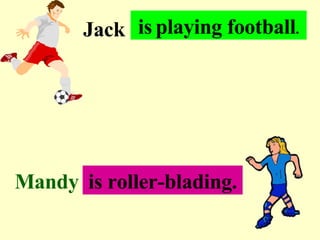. . . Jack Mandy . . . is   playing football . is roller-blading. 