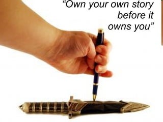 “ Own your own story before it owns you” 