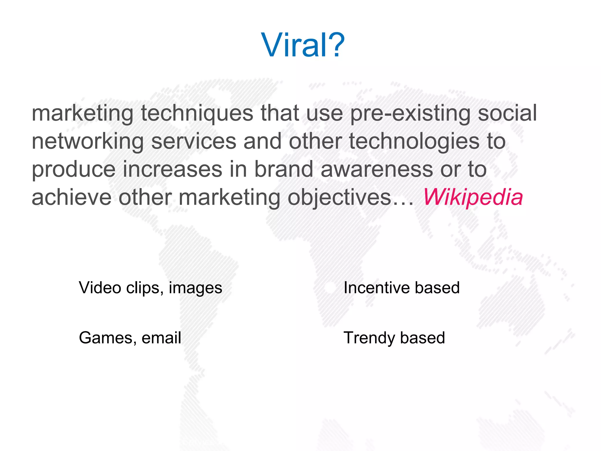 marketing techniques that use pre-existing social
networking services and other technologies to
produce increases in brand awareness or to
achieve other marketing objectives… Wikipedia
The Ultimate Gaming Backend-as-a-Service for Game Developers!
Video clips, images
Games, email
Incentive based
Trendy based
Viral?
 