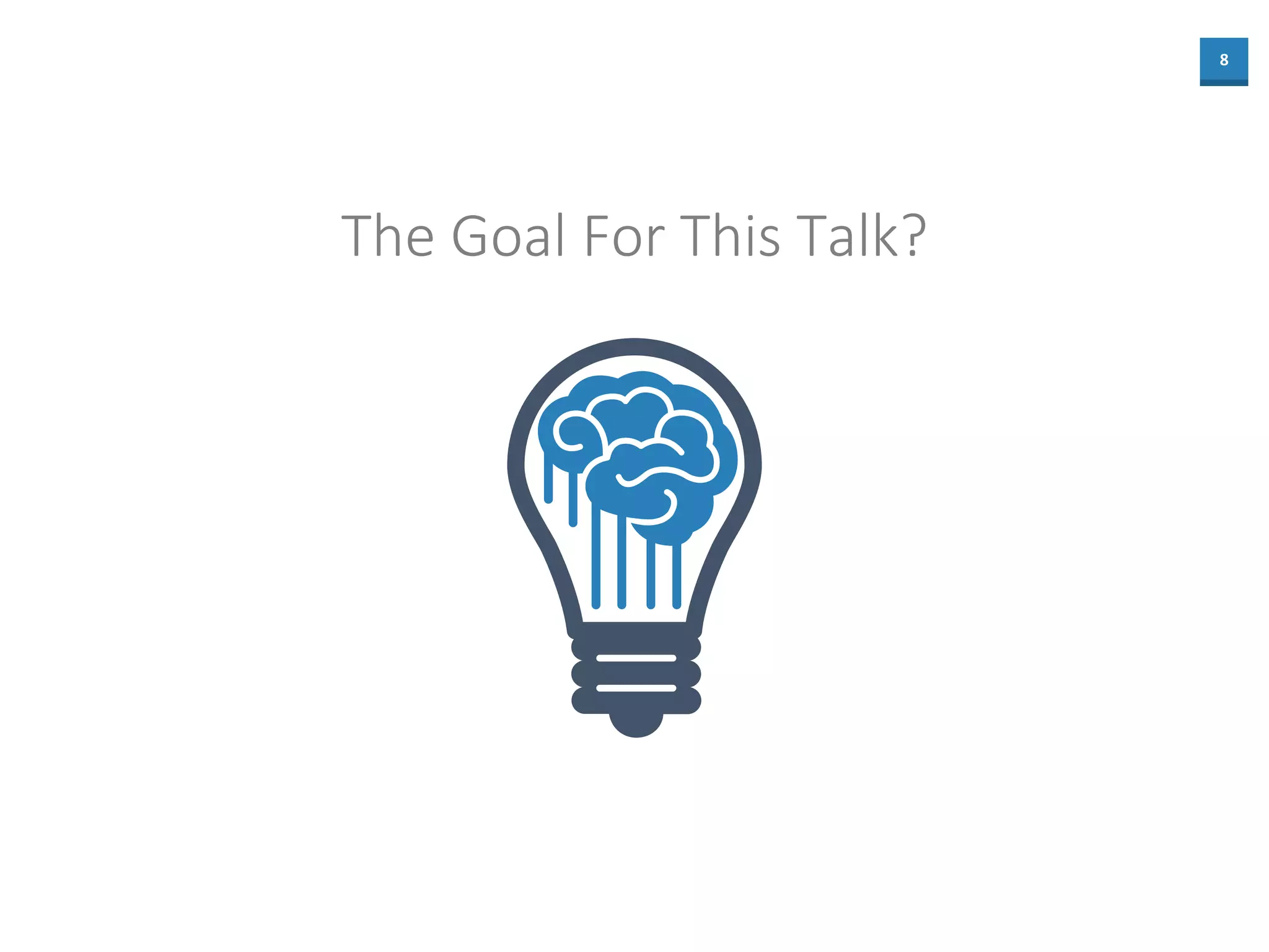 8
The Goal For This Talk?
 