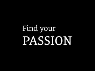 Find your
PASSION
 