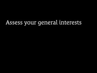 Assess your general interests
 