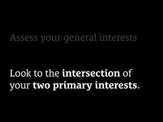 Assess your general interests
Look to the intersection of
your two primary interests.
 