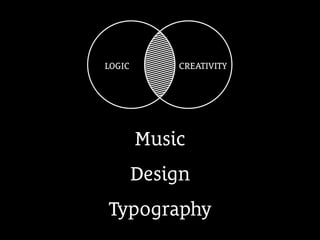 CREATIVITYLOGIC
Music
Design
Typography
 