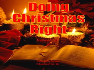 Matthew 1:1-21 Pastor Marty Duncan Fellowship of the Hills Doing  Christmas  Right 