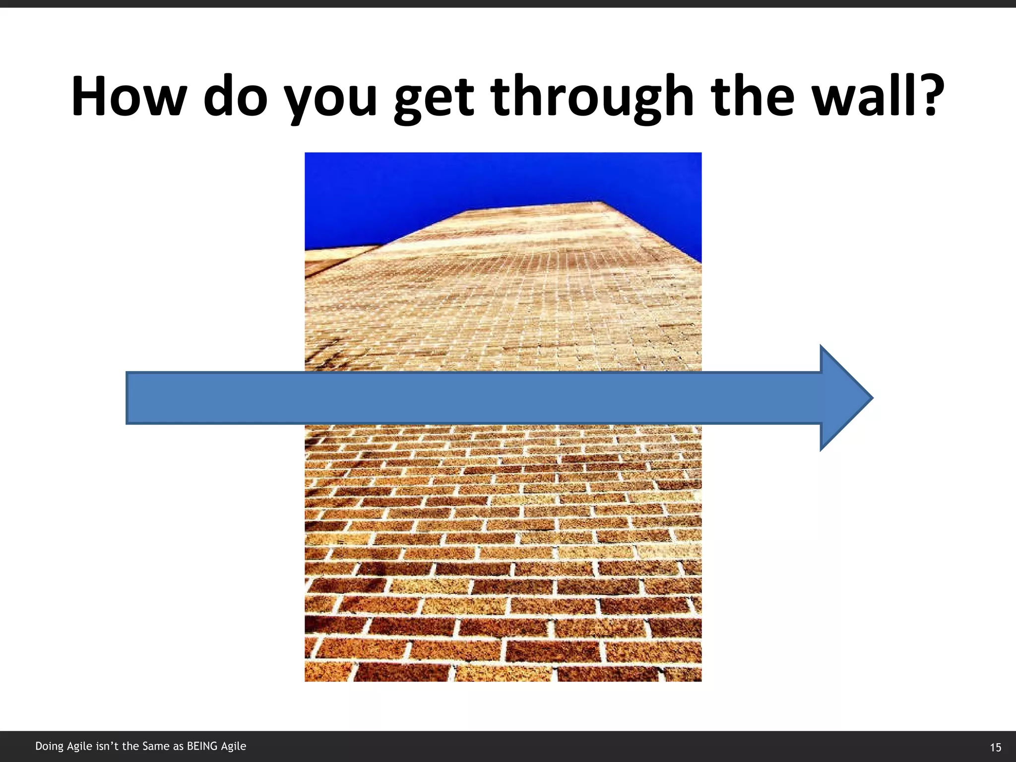 How do you get through the wall? Doing Agile isn’t the Same as BEING Agile 