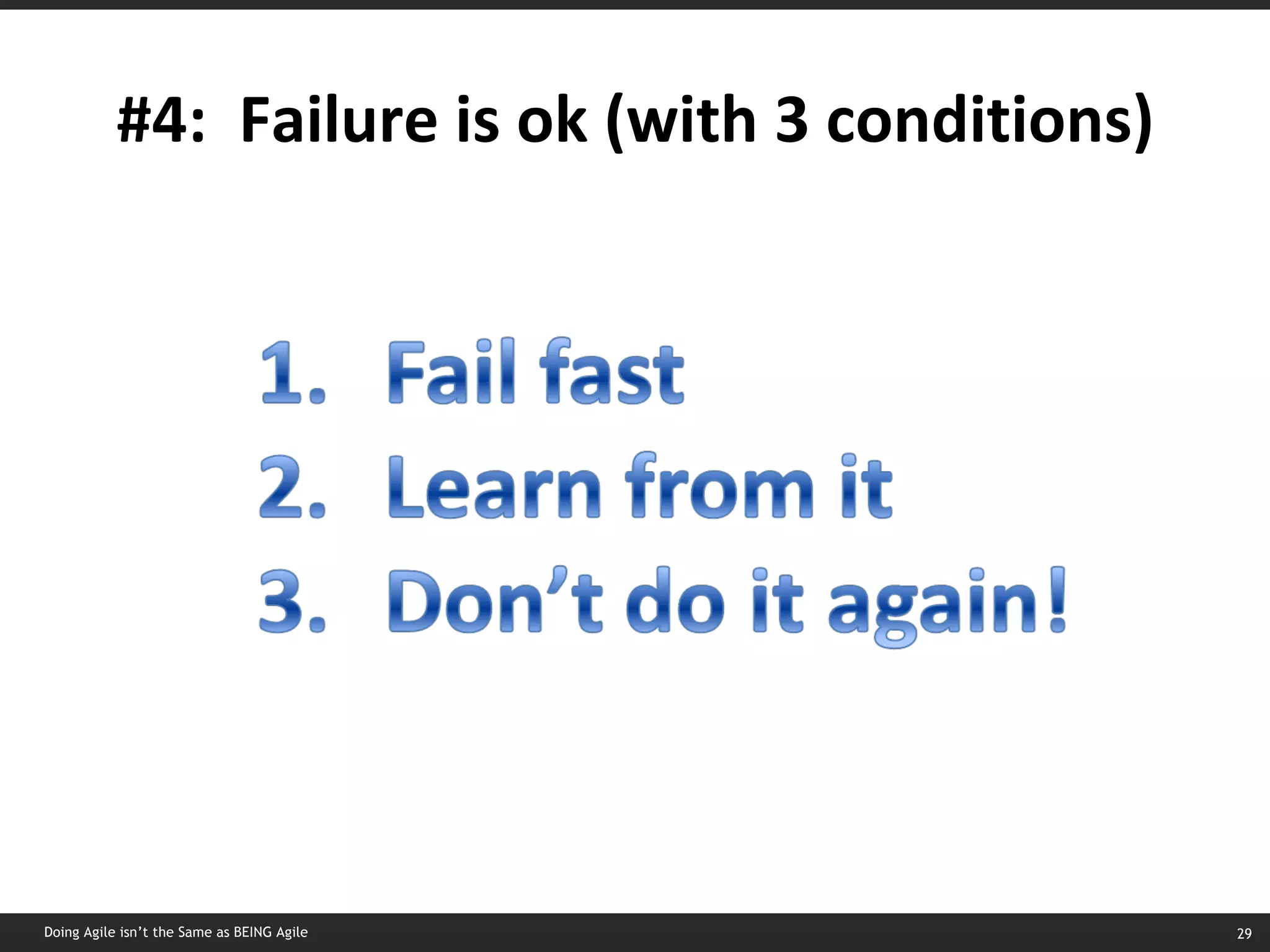 #4:  Failure is ok (with 3 conditions) Doing Agile isn’t the Same as BEING Agile 