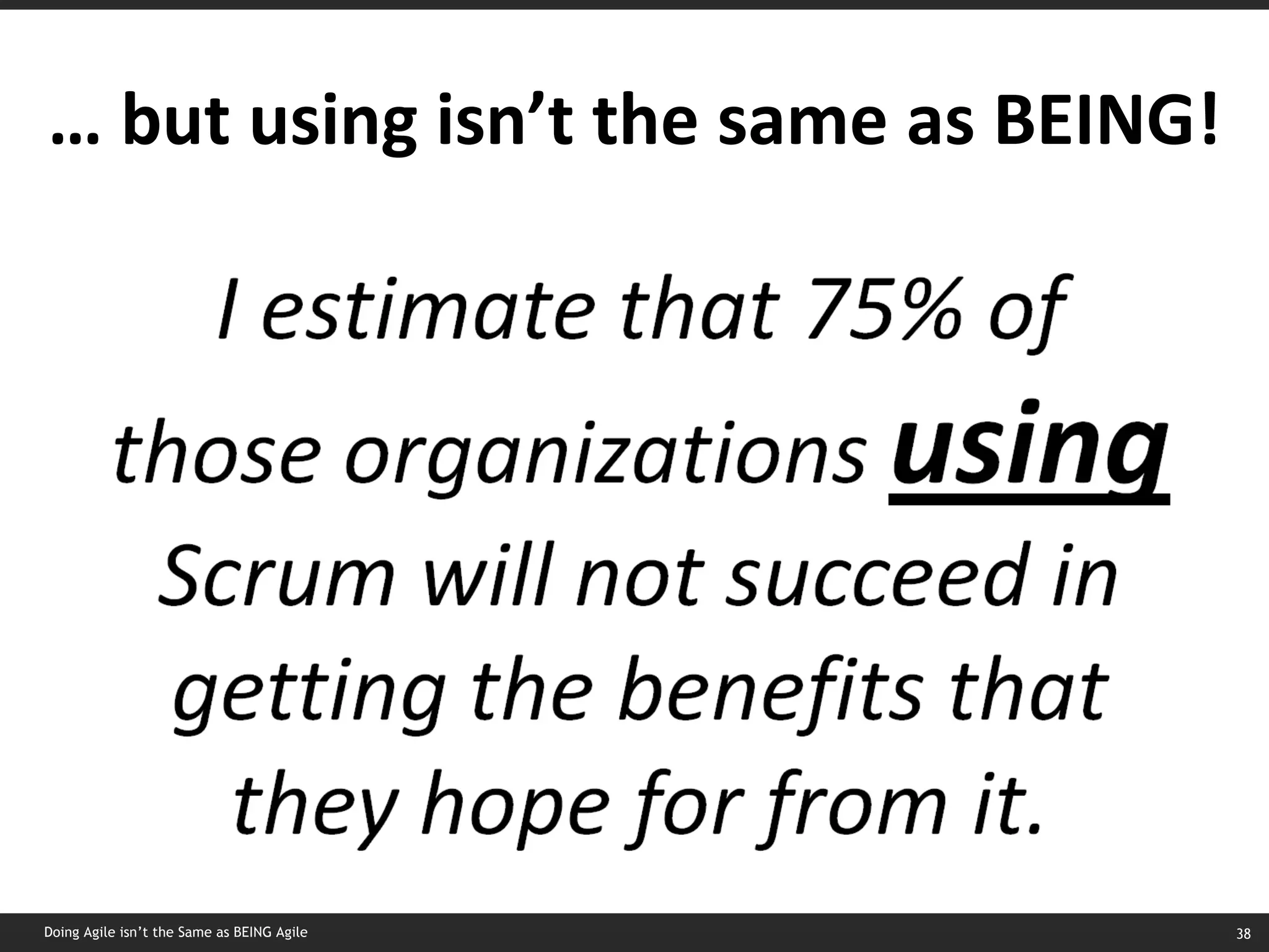 …  but using isn’t the same as BEING! Doing Agile isn’t the Same as BEING Agile 