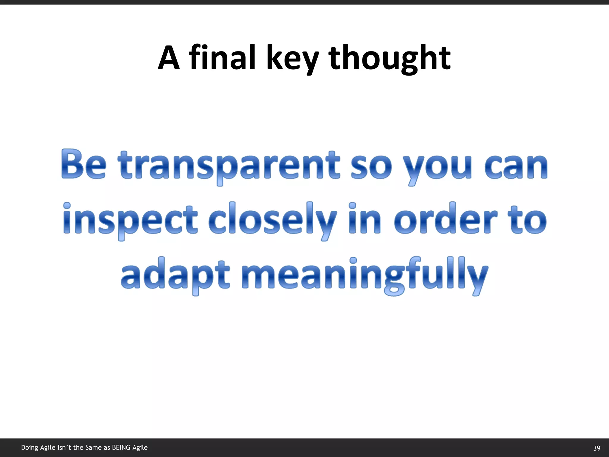 A final key thought Doing Agile isn’t the Same as BEING Agile 